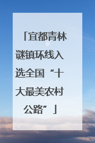宜都青林谜镇环线入选全国“十大最美农村公路”
