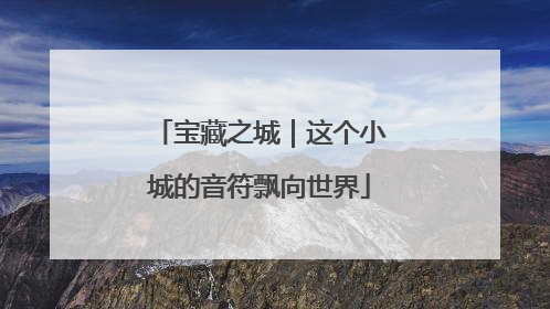 宝藏之城｜这个小城的音符飘向世界