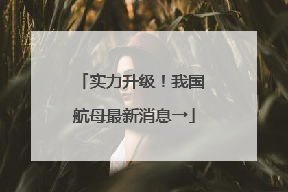 实力升级！我国航母最新消息→