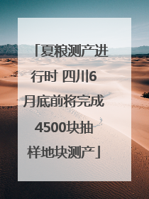 夏粮测产进行时 四川6月底前将完成4500块抽样地块测产