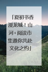 夏初书香漫龙城！山河+阅读市集邀你共赴文化之约