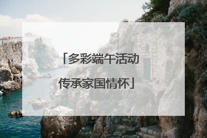 多彩端午活动 传承家国情怀