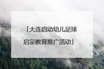 大连启动幼儿足球启蒙教育推广活动