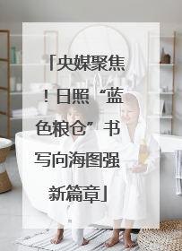 央媒聚焦！日照“蓝色粮仓”书写向海图强新篇章