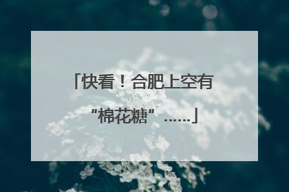 快看！合肥上空有“棉花糖”……