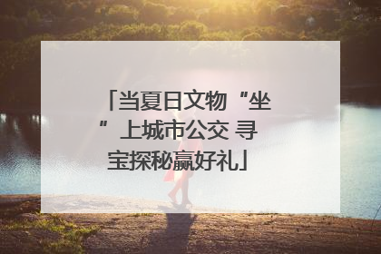 当夏日文物“坐”上城市公交 寻宝探秘赢好礼