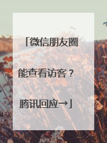 微信朋友圈能查看访客？腾讯回应→