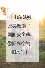 山东姑娘张昊畅谈“国防安全就像阳光空气和水”