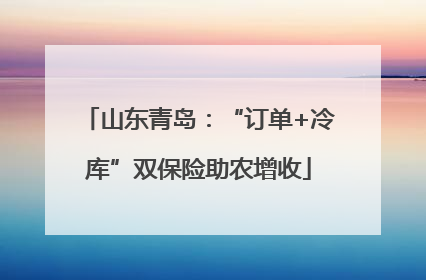 山东青岛：“订单+冷库”双保险助农增收