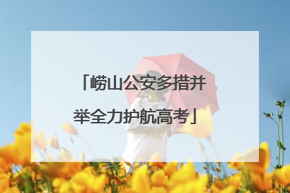 崂山公安多措并举全力护航高考