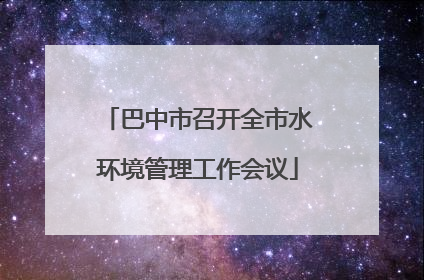 巴中市召开全市水环境管理工作会议