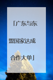 广东与东盟国家达成合作大单