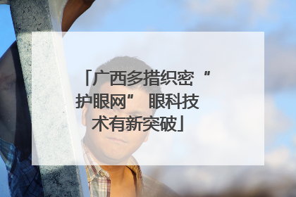 广西多措织密“护眼网” 眼科技术有新突破