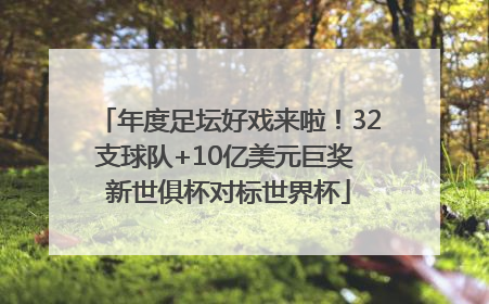 年度足坛好戏来啦！32支球队+10亿美元巨奖 新世俱杯对标世界杯