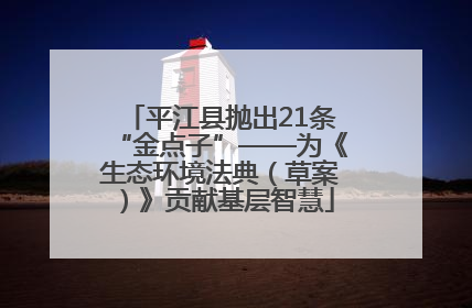 平江县抛出21条“金点子”——为《生态环境法典（草案）》贡献基层智慧