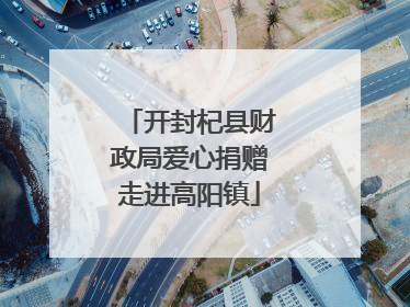 开封杞县财政局爱心捐赠走进高阳镇