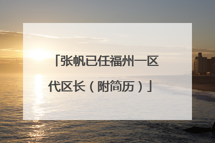张帆已任福州一区代区长（附简历）