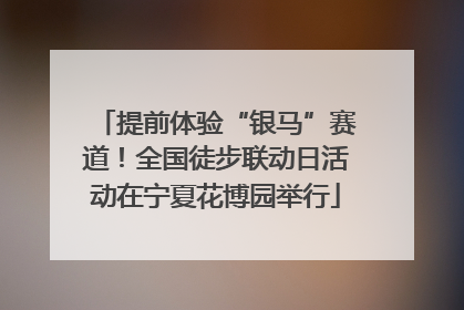 提前体验“银马”赛道！全国徒步联动日活动在宁夏花博园举行