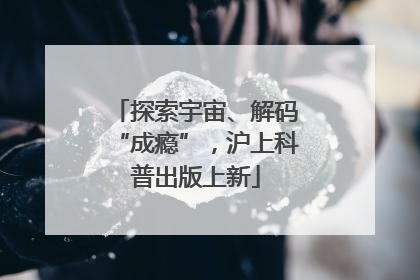 探索宇宙、解码“成瘾”，沪上科普出版上新