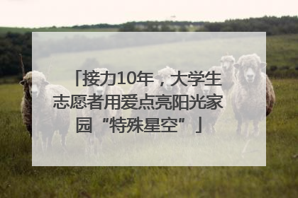 接力10年，大学生志愿者用爱点亮阳光家园“特殊星空”