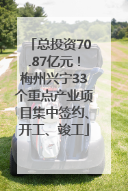 总投资70.87亿元！梅州兴宁33个重点产业项目集中签约、开工、竣工