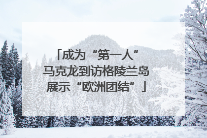 成为“第一人” 马克龙到访格陵兰岛展示“欧洲团结”