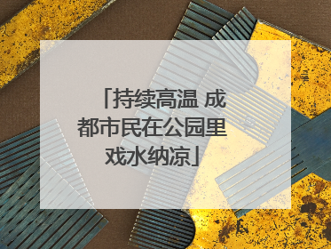 持续高温 成都市民在公园里戏水纳凉