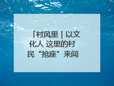 村风里｜以文化人 这里的村民“抢座”来闻墨香识文艺