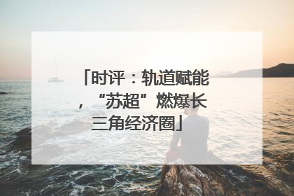 时评：轨道赋能，“苏超”燃爆长三角经济圈