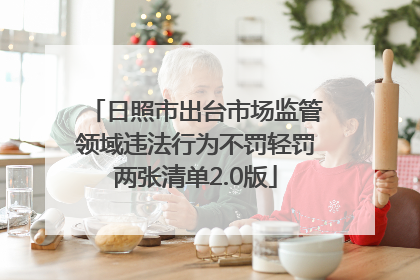 日照市出台市场监管领域违法行为不罚轻罚两张清单2.0版