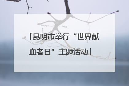 昆明市举行“世界献血者日”主题活动