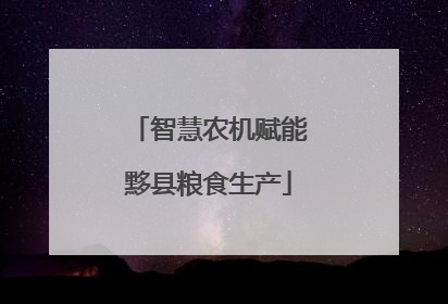智慧农机赋能黟县粮食生产
