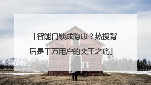 智能门锁成隐患？热搜背后是千万用户的夹手之痛