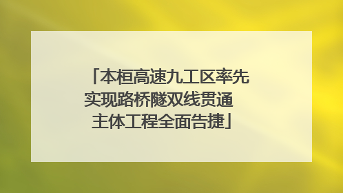 本桓高速九工区率先实现路桥隧双线贯通 主体工程全面告捷
