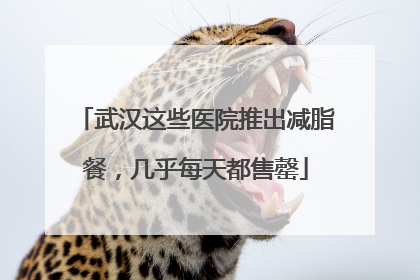 武汉这些医院推出减脂餐，几乎每天都售罄