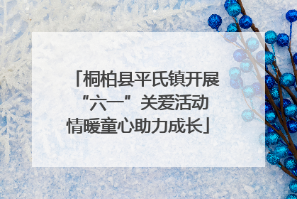 桐柏县平氏镇开展“六一”关爱活动 情暖童心助力成长