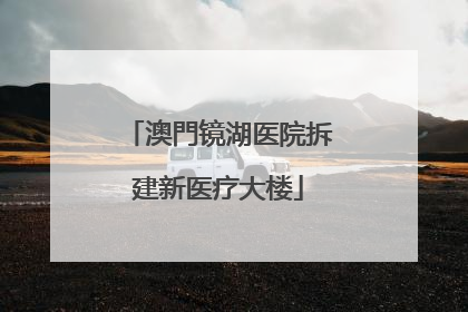 澳門镜湖医院拆建新医疗大楼