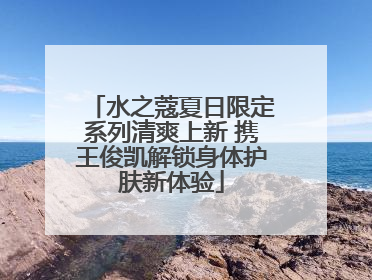 水之蔻夏日限定系列清爽上新 携王俊凯解锁身体护肤新体验