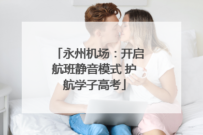 永州机场：开启航班静音模式 护航学子高考