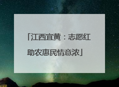 江西宜黄：志愿红助农惠民情意浓