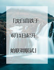 沈白高铁于6月1日起开始联调联试