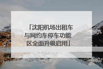 沈阳机场出租车与网约车停车功能区全面升级启用