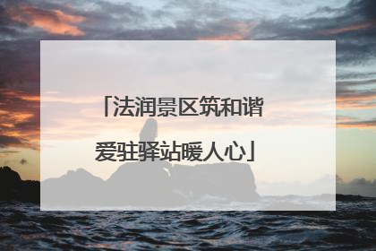 法润景区筑和谐 爱驻驿站暖人心