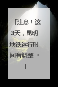 注意！这3天，昆明地铁运行时间有调整→