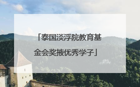 泰国淡浮院教育基金会奖掖优秀学子