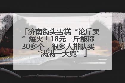 济南街头雪糕“论斤卖”爆火！18元一斤能称30多个，很多人排队买“满满一大兜”