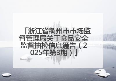 浙江省衢州市市场监督管理局关于食品安全监督抽检信息通告（2025年第3期）