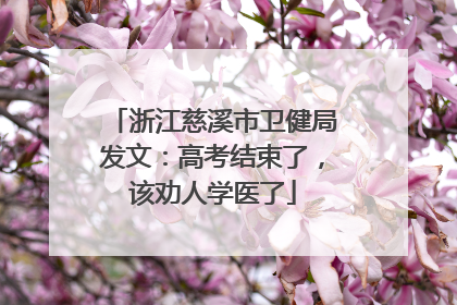 浙江慈溪市卫健局发文：高考结束了，该劝人学医了