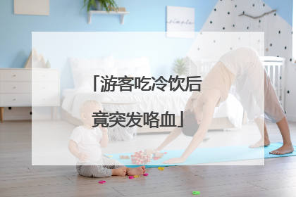游客吃冷饮后竟突发咯血