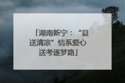 湖南新宁：“夏送清凉”情系爱心送考逐梦路